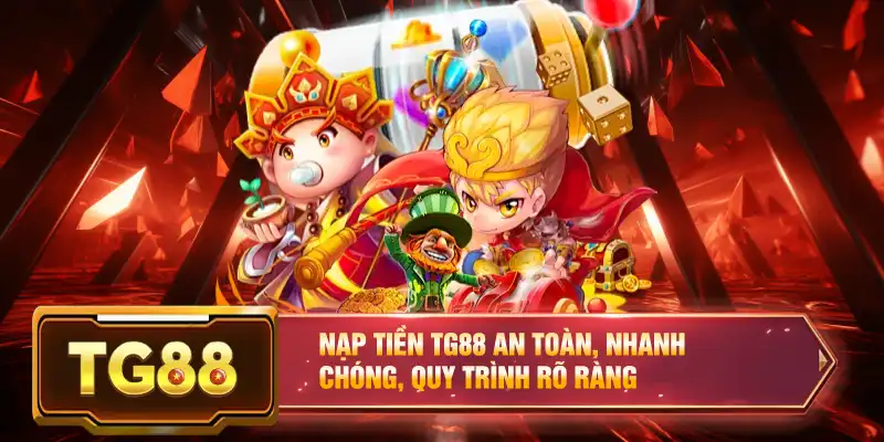Nạp Tiền TG88 An Toàn, Nhanh Chóng, Quy Trình Rõ Ràng